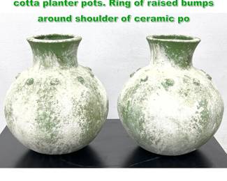 Lot 1323 Pr bumpy greenish glaze terra cotta planter pots. Ring of raised bumps around shoulder of ceramic po