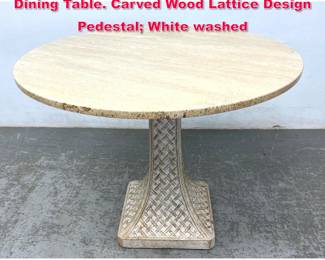 Lot 424 Travertine Marble Top Pedestal Base Dining Table. Carved Wood Lattice Design Pedestal White washed