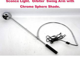 Lot 244 ROBERT SONNEMAN Chrome Wall Sconce Light. Orbiter Swing Arm with Chrome Sphere Shade.