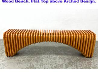 Lot 791 Modern Vertical Slat Curved Form Wood Bench. Flat Top above Arched Design. 