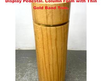 Lot 1673 Lacquered Maple Modernist Display Pedestal. Column Form with Thin Gold Band Trim.