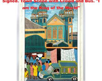 Lot 1804 Colorful Haitian style Painting, Signed. Town Scene with Crowd and Bus. I am the King of the World