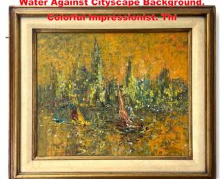 Lot 1812 Artist Signed Painting. Sailboats on Water Against Cityscape Background. Colorful Impressionist. Thi