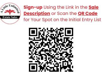 For order of entry when we open we will be using an Electronic sign up sheet that will go live on Thursday, February 20th at 5pm. You can come anytime during our open hours, this sign up is for people coming before we open to determine the order they are let inside the home when we open. Scan the QR code to sign up for a reminder OR copy the link in our sale description!