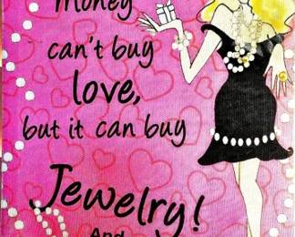 Money can't buy love but it can buy Jewelry and Tools! Just saying!
