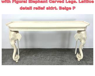 Lot 1332 Decorator Wall Console Table with Figural Elephant Carved Legs. Lattice detail relief skirt. Beige P
