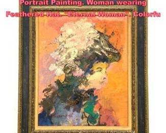 Lot 1255 ANTHONY TIANO Impressionist Portrait Painting. Woman wearing Feathered Hat. Eternal Woman. Colorfu