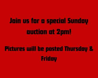 Join us for a special Sunday auction at 2pm Pictures will be posted Thursday Friday