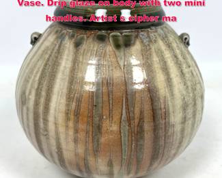 Lot 33 Handcrafted Pottery Studio Vessel Vase. Drip glaze on body with two mini handles. Artist s cipher ma