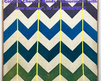 Lot 953 Modernist Abstract Painting. Colored Chevron Bands. Experiment with Raw Canvas. Dr I.J. ROSEFSKY, 