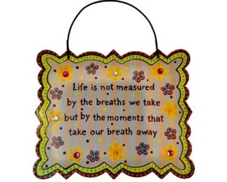 "Life Is Not Measured By The Number Of Breaths We Take, But By The Moments That Take Our Breath Away" - Sign