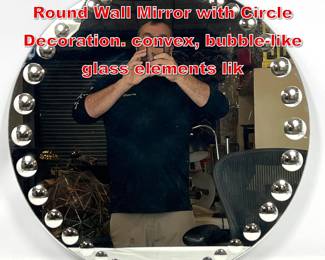 Lot 309 Contemporary Modern Round Wall Mirror with Circle Decoration. convex, bubblelike glass elements lik