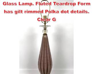Lot 191 Mauve Italian Murano Art Glass Lamp. Fluted Teardrop Form has gilt rimmed Polka dot details. Clear G
