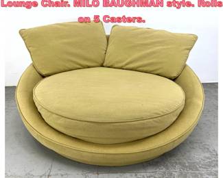 Lot 1711 Modernist Oversized Saucer Lounge Chair. MILO BAUGHMAN style. Rolls on 5 Casters. 