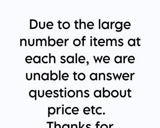 We are unable to answer calls or texts regarding price due to the large number of items at each sale.