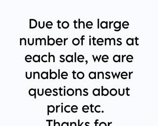 Due to the large number of items at each sale, we're not able to answer questions about prices. Thanks for your understanding!
