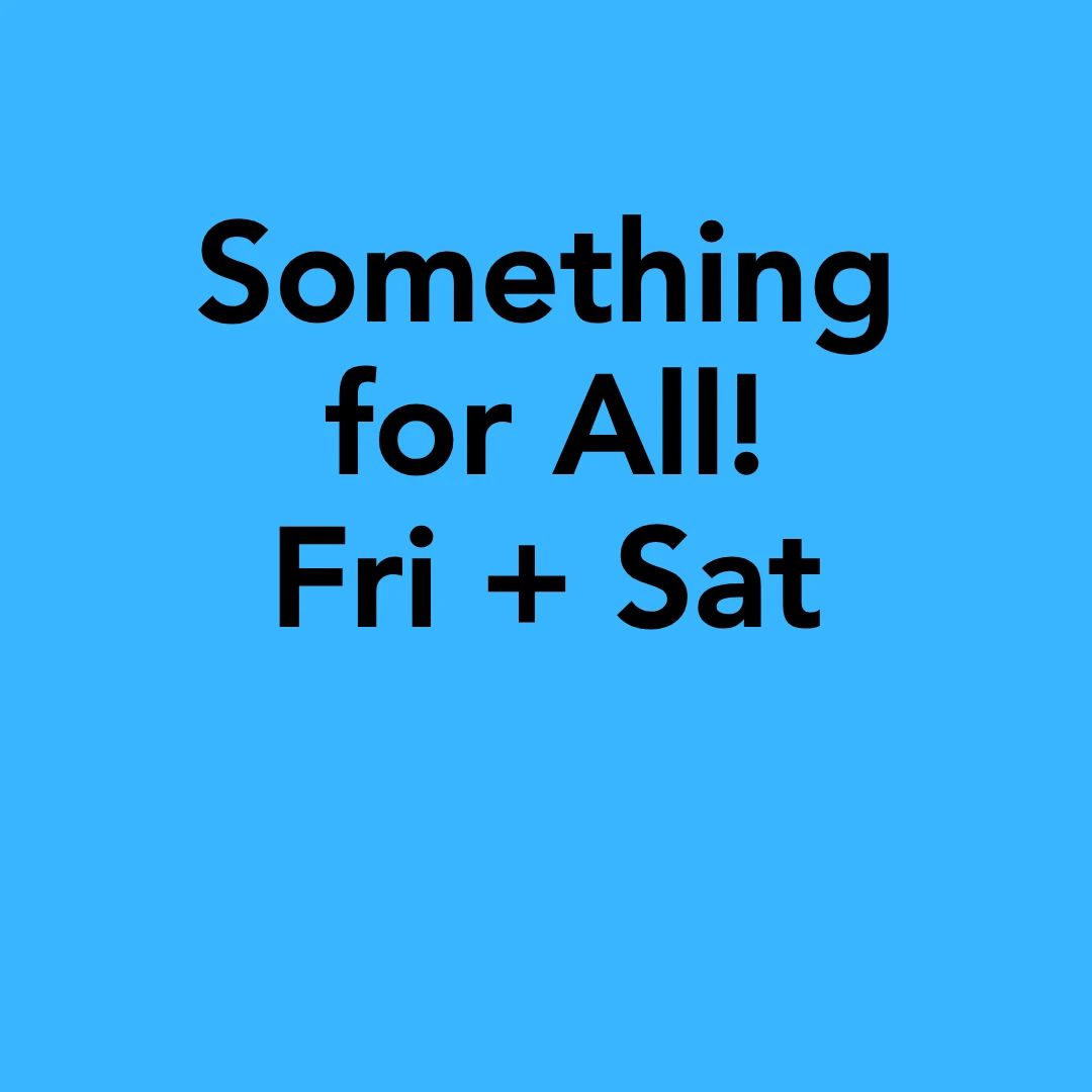 Something for All - Fri & Sat
