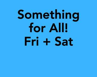 Something for All - Fri & Sat
