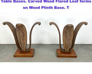 Lot 1023 Pr Grosfeld house style Three Leaf Table Bases. Carved Wood Flared Leaf forms on Wood Plinth Base. T
