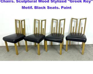 Lot 1152 Set 4 JAMES MONT Side Dining Chairs. Sculptural Wood Stylized Greek Key Motif. Black Seats. Paint 