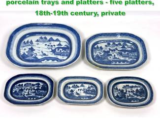 Lot 1789 5pcs Chinese Export Canton porcelain trays and platters five platters, 18th19th century, private 