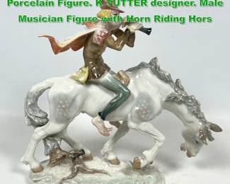 Lot 1725 HUTSCHENREUTHER SELB Porcelain Figure. K TUTTER designer. Male Musician Figure with Horn Riding Hors