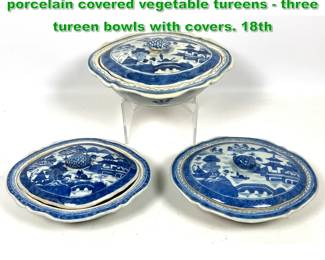 Lot 1782 3pc Chinese Export Canton porcelain covered vegetable tureens three tureen bowls with covers. 18th