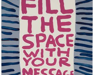 1008
David Shrigley
(b. 1968)
"Fill the Space with Your Message," 2018
Acrylic on paper
Initialed and dated in pencil, verso: DS 2018; titled in the image
Image/Sheet: 29.5" H x 22" W
Estimate: $4,000 - $6,000