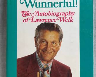 Wunnerful, Wunnerful The Autobiography of Lawrence Welk by Lawrence Welk with Bernice McGeehan