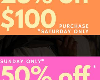 25 off $100 Purchase Saturday Only 50 on Everything Sunday