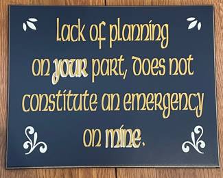 Decorative Wall Plaque: 'Lack of planning on your part, does not constitute an emergency on mine.'