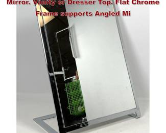 Lot 565 Modern Chrome Frame Freestanding Mirror. Vanity or Dresser Top. Flat Chrome Frame supports Angled Mi