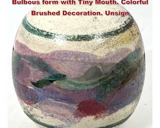 Lot 26 Large Bulbous Studio Pottery Vase. Bulbous form with Tiny Mouth. Colorful Brushed Decoration. Unsign