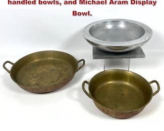Lot 936 3pcs Metal Vessels. 2pcs brass handled bowls, and Michael Aram Display Bowl. 