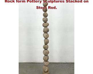 Lot 1236 Artisan Tall Floor Sculpture. 16 Rock form Pottery sculptures Stacked on Steel Rod.