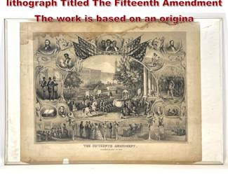 Lot 1585 19th century commemorative lithograph Titled The Fifteenth Amendment The work is based on an origina