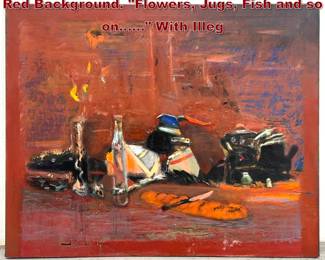 Lot 1187 Signed Vintage Still Life Painting. Red Background. Flowers, Jugs, Fish and so on...... With Illeg