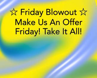 Blowout Day! Make us an offer on everything Friday!
