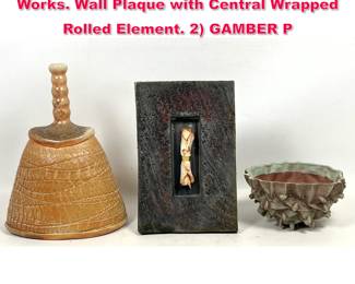 Lot 466 3pc Contemporary Ceramic Artisan Works. Wall Plaque with Central Wrapped Rolled Element. 2 GAMBER P