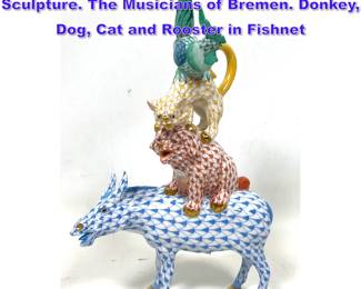 Lot 1000 HEREND Hungary Porcelain Sculpture. The Musicians of Bremen. Donkey, Dog, Cat and Rooster in Fishnet