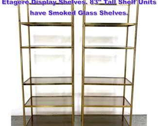 Lot 761 Pr Regency style Brass Tone Etagere Display Shelves. 83 Tall Shelf Units have Smoked Glass Shelves.