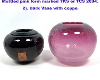 Lot 798 2pc Studio Art Glass Round Vases. Mottled pink form marked TKS or TCS 2004. 2. Dark Vase with coppe
