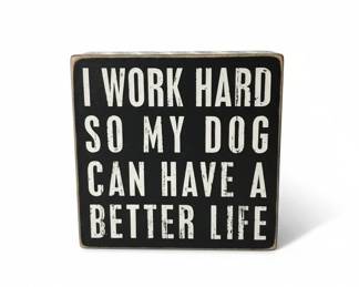 Wooden Block Sign I Work Hard So My Dog Can Have A Better Life