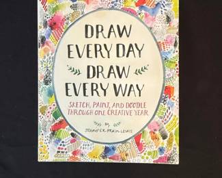 Draw Every Day, Draw Every Way Sketch, Paint, and Doodle Through One Creative Year by Jennifer Orkin Lewis