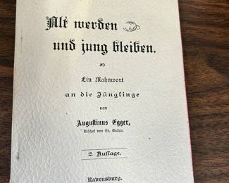 German Book titled "Alt werden und jung bleiben" ("Growing old and staying young")  Author Augustinus Egger - a Swiss Catholic figure, the Bishop of t. Gallen from 1882 to 1906.  circa late 1800s.