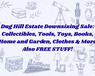 Dug Hill Estate Downsizing Sale Collectibles, Tools, Toys, Books, Home and Garden, Clothes More