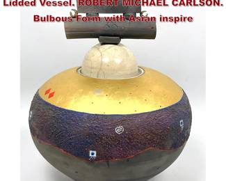 Lot 59 Large American studio Ceramic Lidded Vessel. ROBERT MICHAEL CARLSON. Bulbous Form with Asian inspire