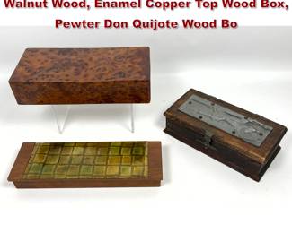 Lot 1036 3 Vintage Decorative Boxes, Burl Walnut Wood, Enamel Copper Top Wood Box, Pewter Don Quijote Wood Bo