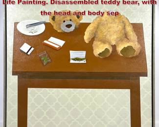 Lot 1447 Gabe Langholtz Contemporary Still Life Painting. Disassembled teddy bear, with the head and body sep