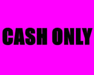 CASH ONLY
